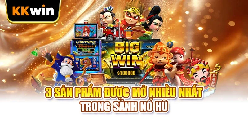 3 sản phẩm được mở nhiều nhất trong sảnh nổ hũ
