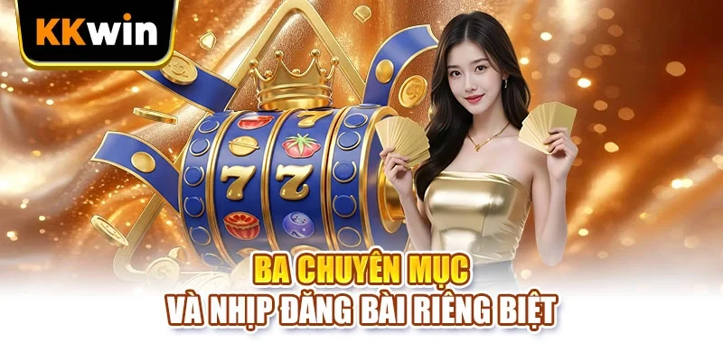 Ba chuyên mục và nhịp đăng bài riêng biệt