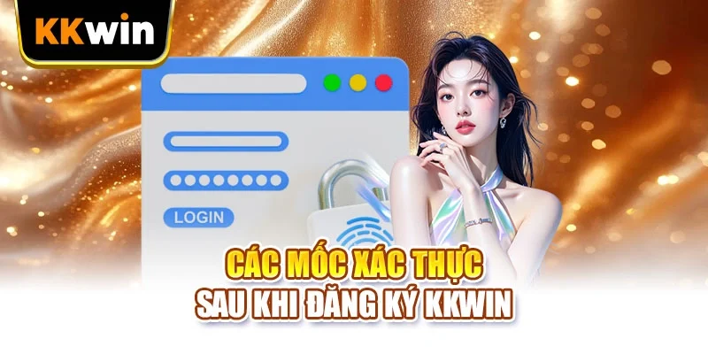 Các mốc xác thực sau khi đăng ký KKWIN