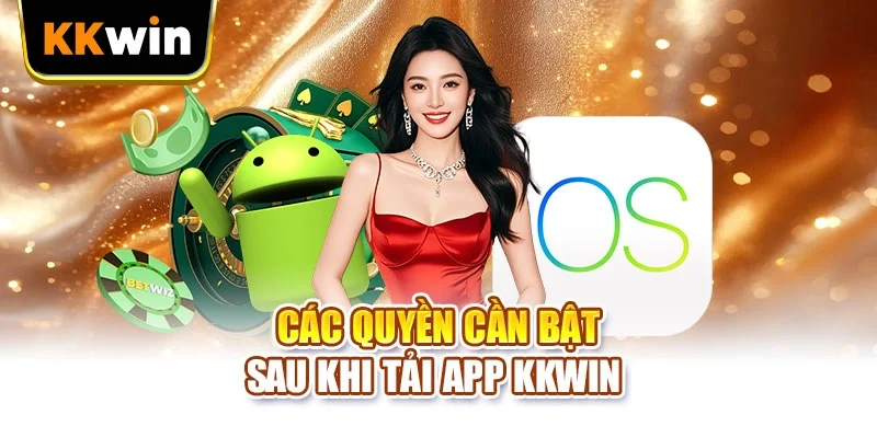 Tải app KKWIN Các quyền cần bật sau khi tải app KKWIN