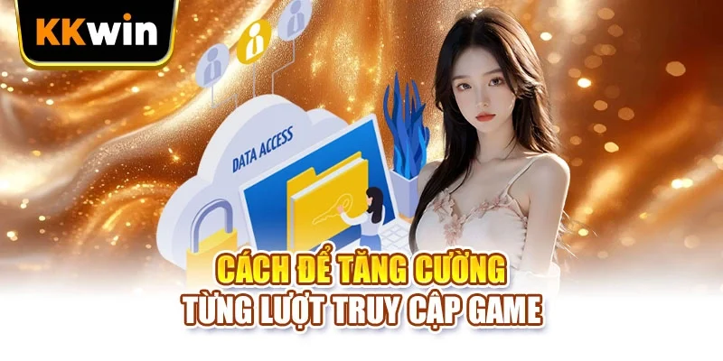 Cách để tăng cường từng lượt truy cập game
