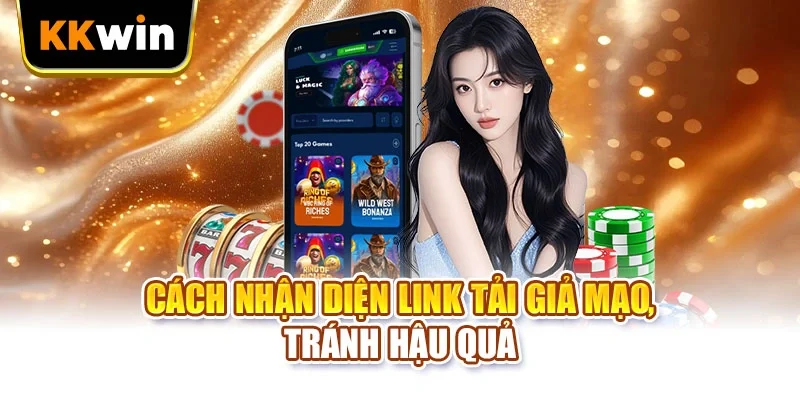Tải app KKWIN Cách nhận diện link tải giả mạo, tránh hậu quả