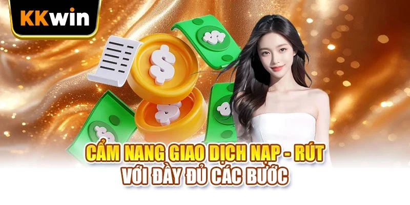 KKWIN Cẩm nang giao dịch nạp - rút với đầy đủ các bước