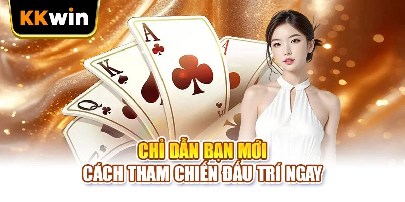 Chỉ dẫn bạn mới cách tham chiến đấu trí ngay