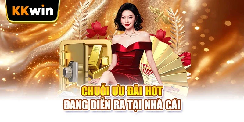 KKWIN Chuỗi ưu đãi hot đang diễn ra tại nhà cái