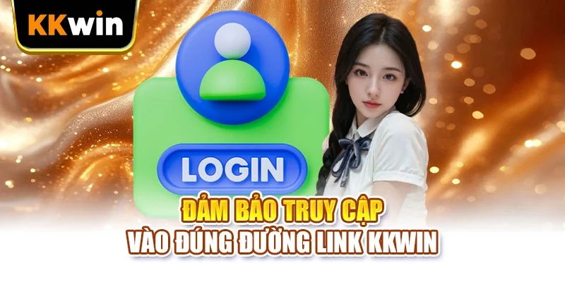 Đảm bảo truy cập vào đúng đường link KKWIN