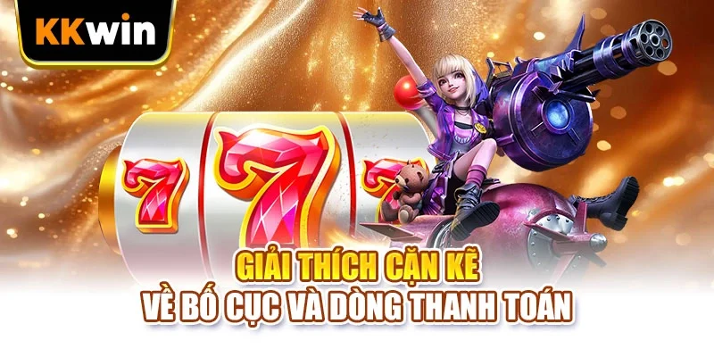 Xu Vàng 777 KKWIN - 4 Lầm Tưởng Khiến Người Chơi Mất Lượt Giải thích cặn kẽ về bố cục và dòng thanh toán