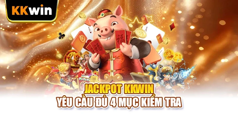 Jackpot KKWIN - 5 Bước Kiểm Tra Trước Khi Quay Săn Hũ Jackpot KKWIN yêu cầu đủ 4 mục kiểm tra