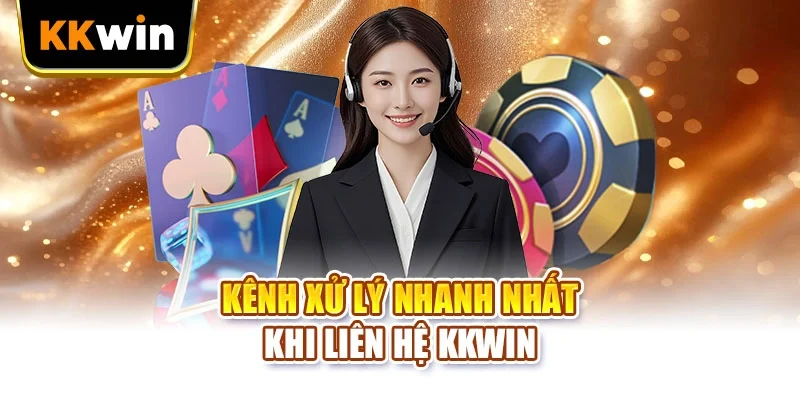 Kênh xử lý nhanh nhất khi liên hệ KKWIN