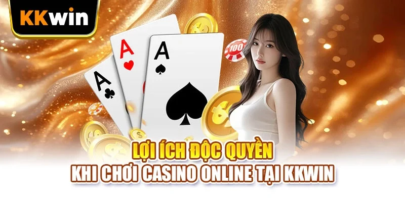 Lợi ích độc quyền khi chơi casino online tại KKWIN