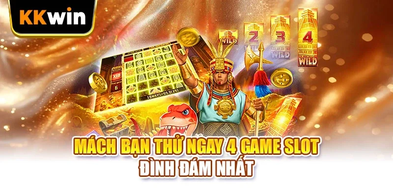 Mách bạn thử ngay 4 game slot đình đám nhất