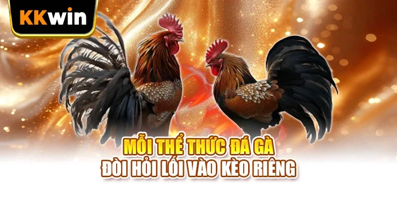 Mỗi thể thức đá gà đòi hỏi lối vào kèo riêng