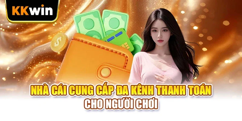 KKWIN Nhà cái cung cấp đa kênh thanh toán cho người chơi