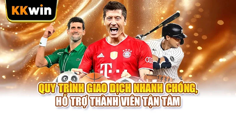 Quy trình giao dịch nhanh chóng, hỗ trợ thành viên tận tâm