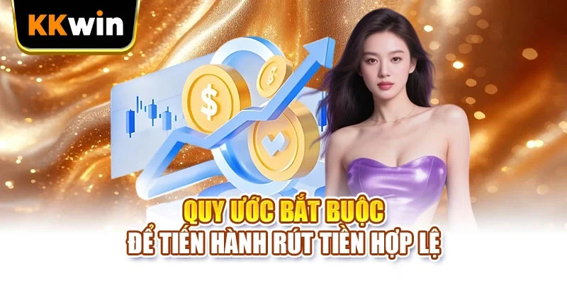 Rút tiền KKWIN Quy ước bắt buộc để tiến hành rút tiền hợp lệ