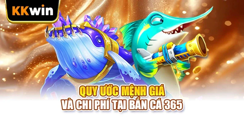 Bắn Cá 365 KKWIN - 2 Lối Chơi Và Cách Dồn Đạn Hiệu Quả Quy ước mệnh giá và chi phí tại bắn cá 365