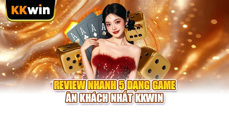 Live Casino KKWIN Và 3 Phút Chọn Bàn Trước Lượt Đặt Cược Review nhanh 5 dạng game ăn khách nhất KKWIN