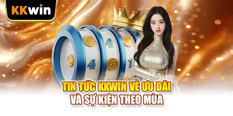 Tin tức KKWIN về ưu đãi và sự kiện theo mùa