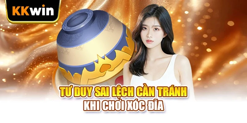 Tư duy sai lệch cần tránh khi chơi xóc đĩa